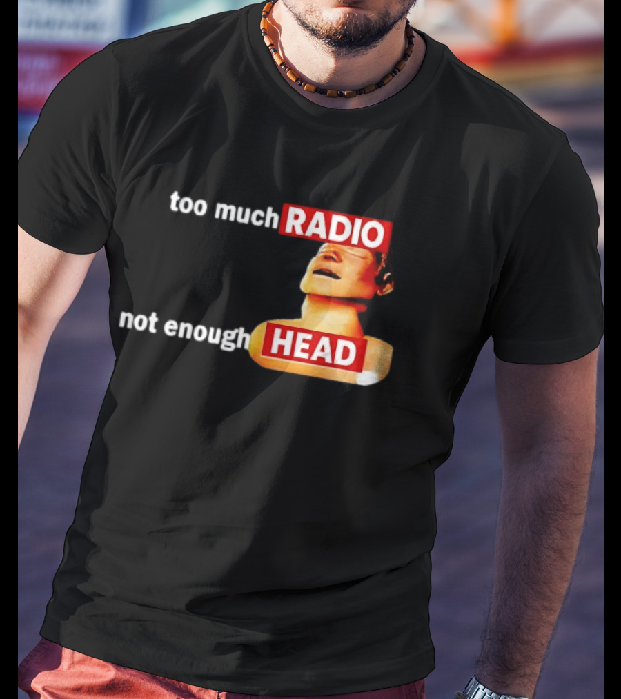 Too Much Radio Not Enough Head Meme Play On Words T-Shirt