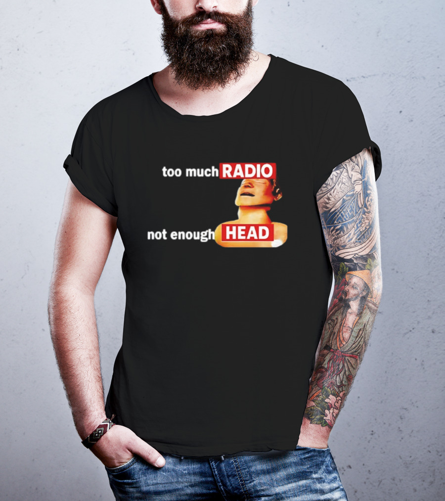 Too Much Radio Not Enough Head Meme Play On Words T-Shirt
