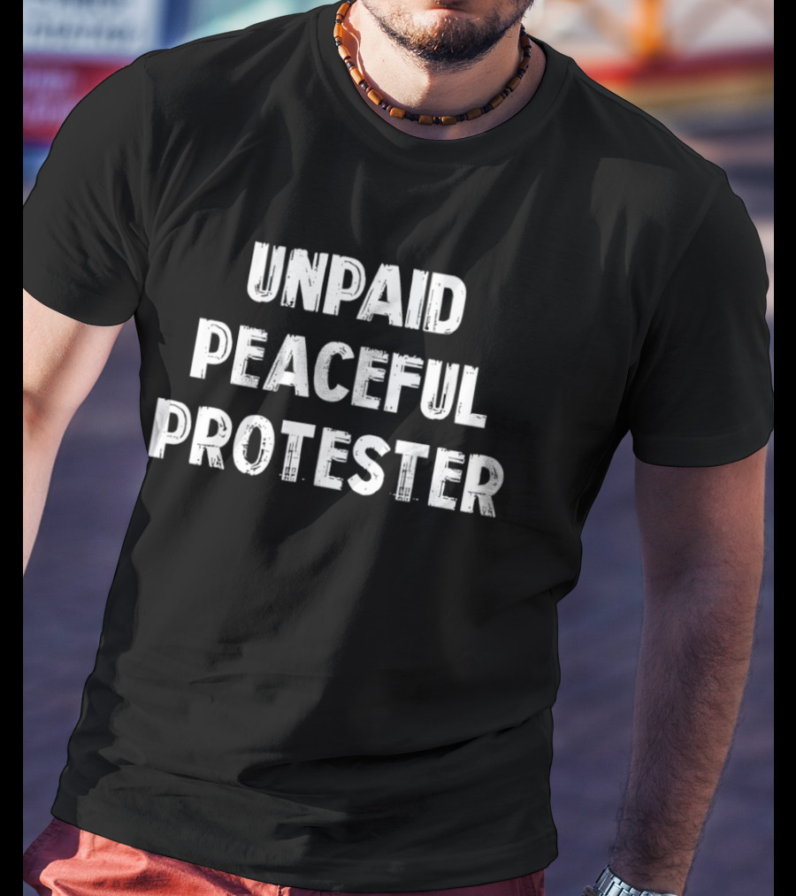 Unpaid Peaceful Protester Freedom Civil Liberty Rights T-Shirt