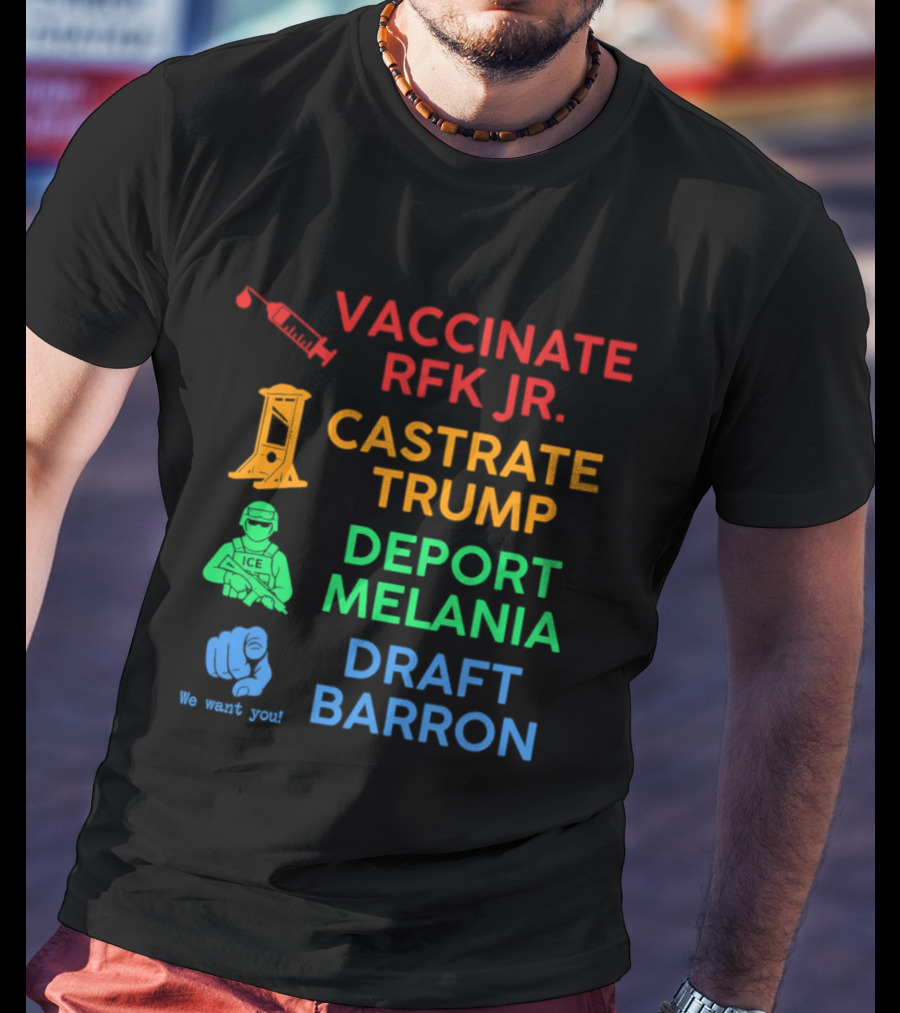 Vaccinate RFK Jr Castrate Trump Deport Melania Draft Barron T-Shirt