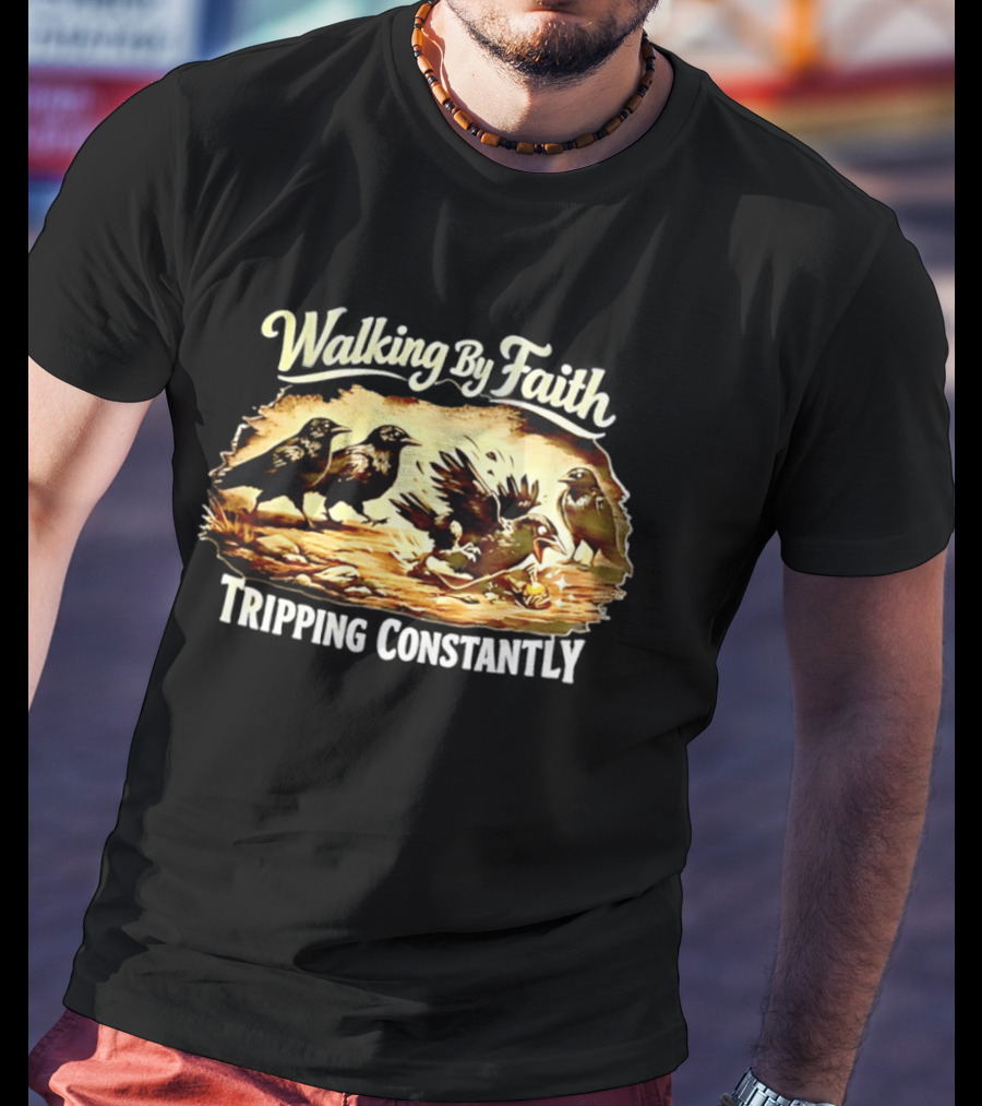Walking By Faith Tripping Constantly Crows Falling Over Branches T-Shirt
