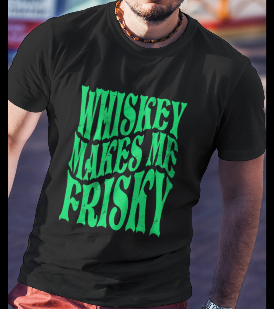 Whiskey Makes Me Frisky Green Wave Fun T-Shirt