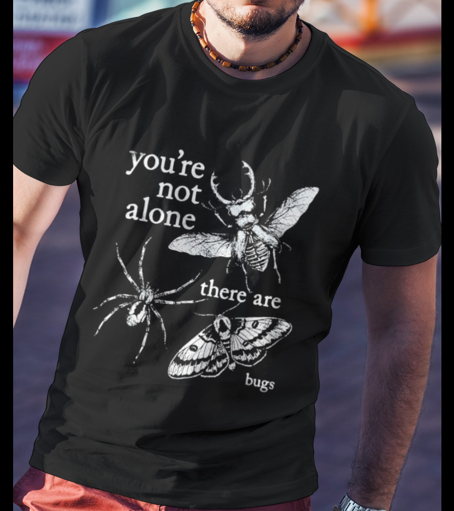 You're Not Alone There Are Bugs Entomology Bug Lover T-Shirt