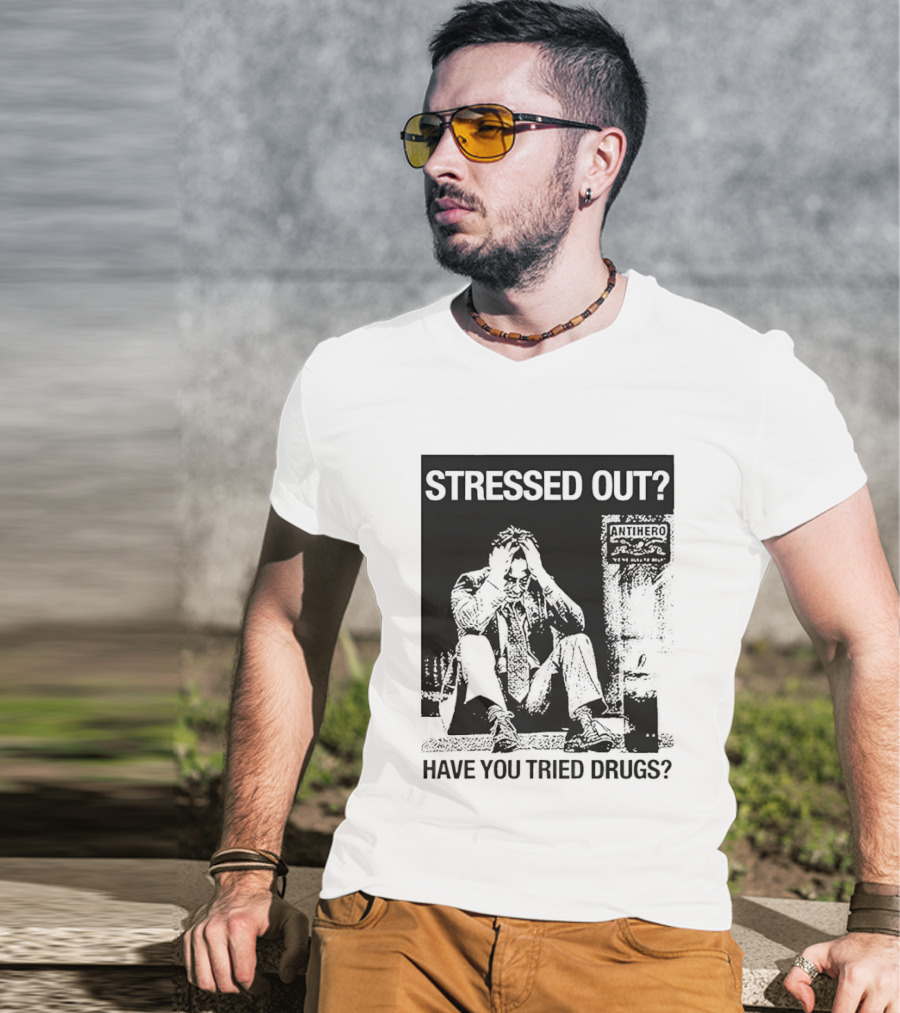 Stressed Out Anti Hero Have You Tried Drugs T-Shirt