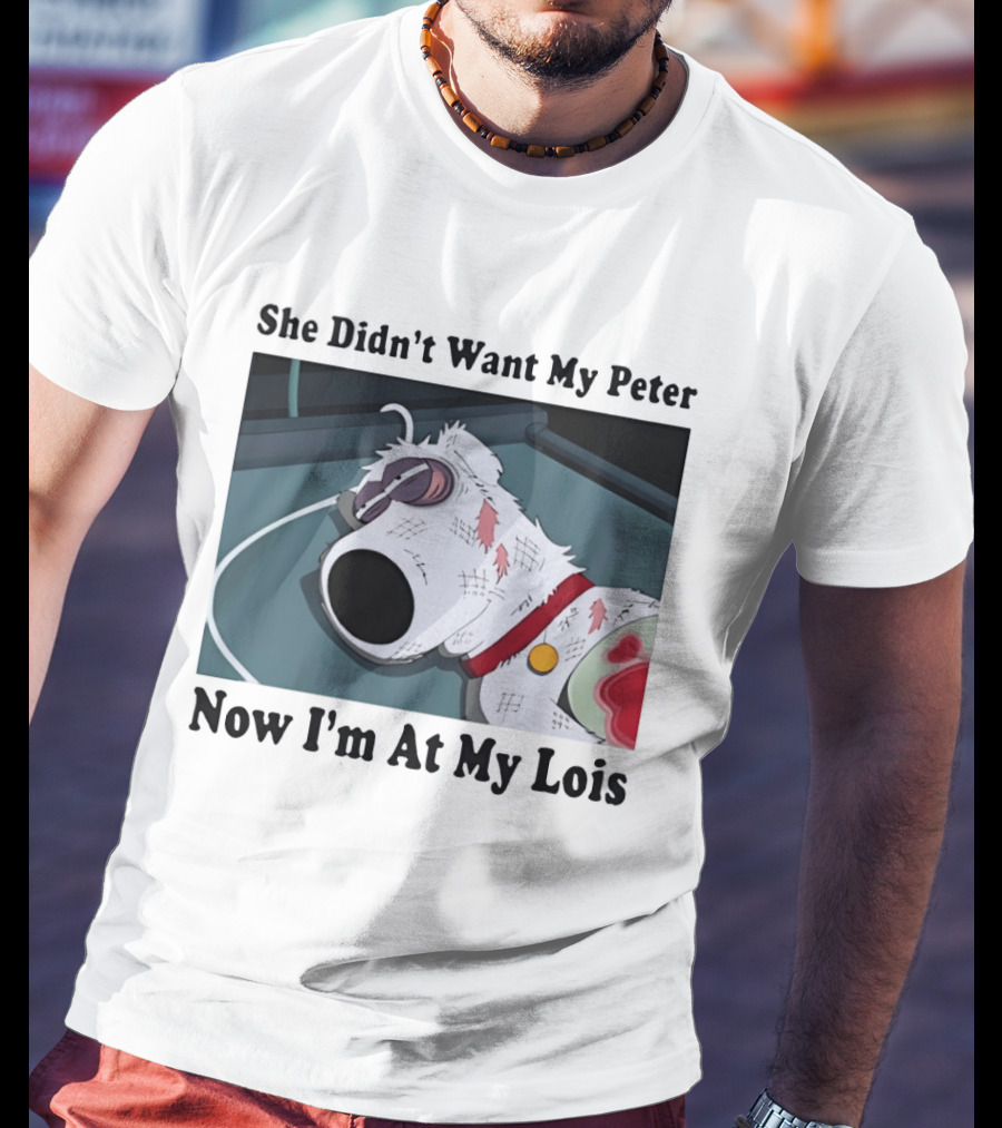Bryan Griffin Didn't Want My Peter Now I'm At My Lois T-Shirt