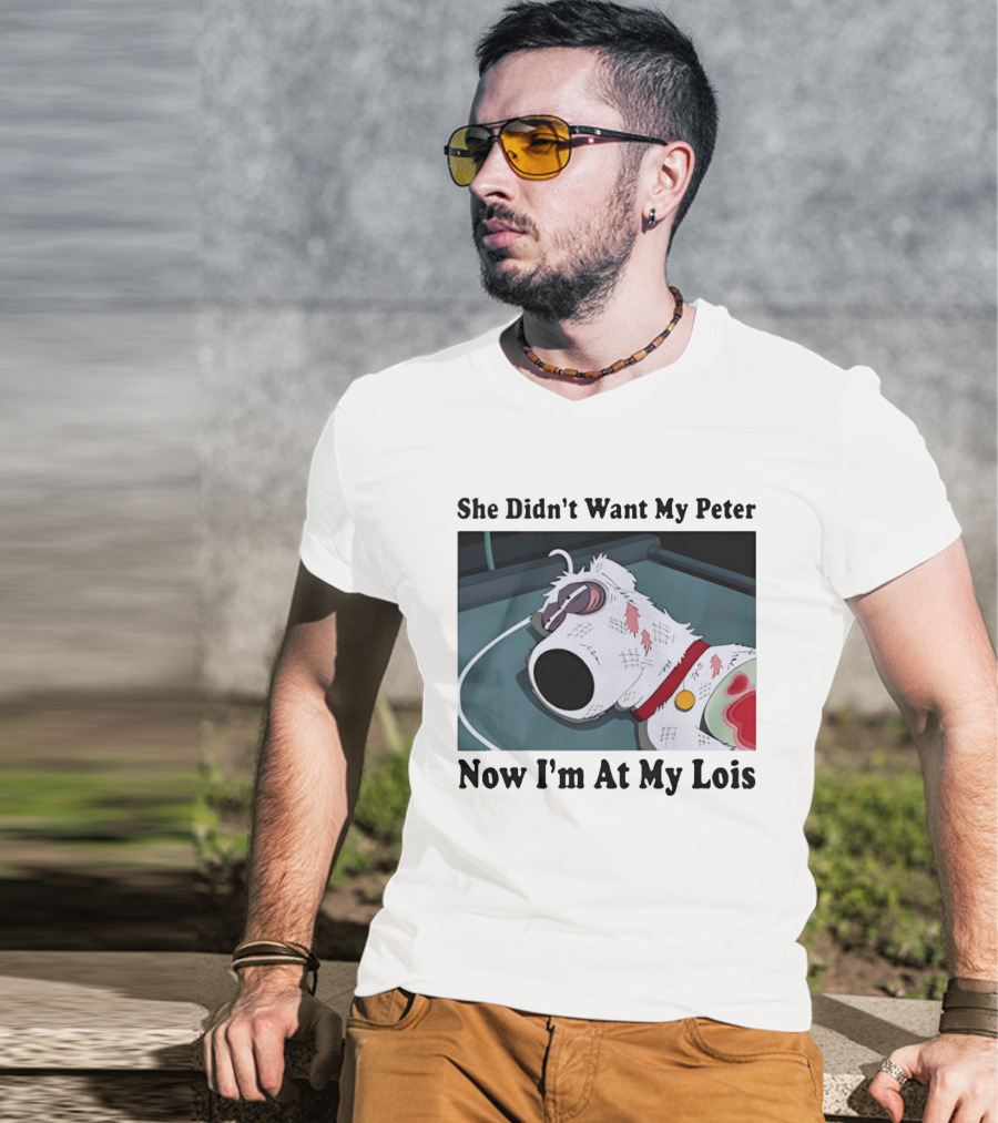 Bryan Griffin Didn't Want My Peter Now I'm At My Lois T-Shirt