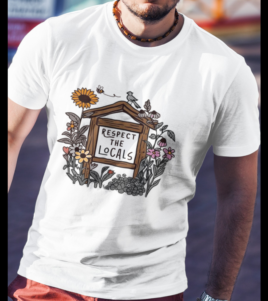Respect The Locals Flowers Sunflower Garden Sign T-Shirt