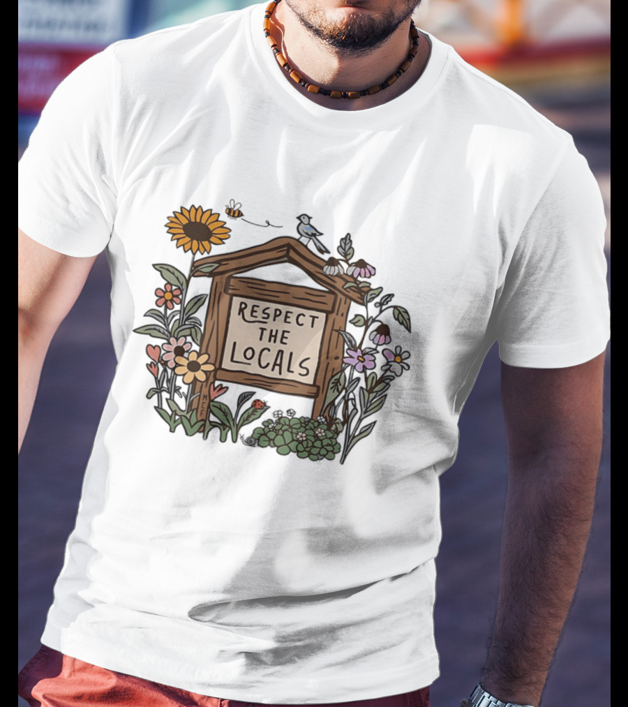 Respect The Locals Sign With Sunflowers Birds And Flowers T-Shirt