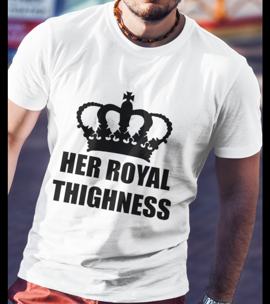 Her Royal Thighness Crown Kings T-Shirt