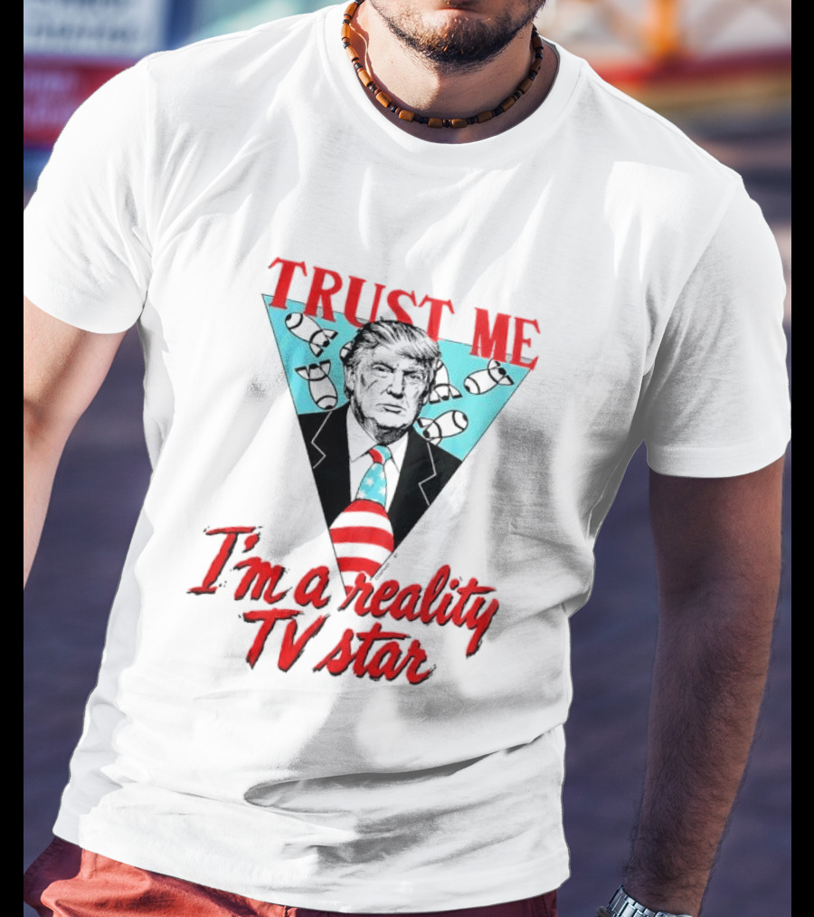 TRUST ME Trump I'm A Reality TV Star T-Shirt