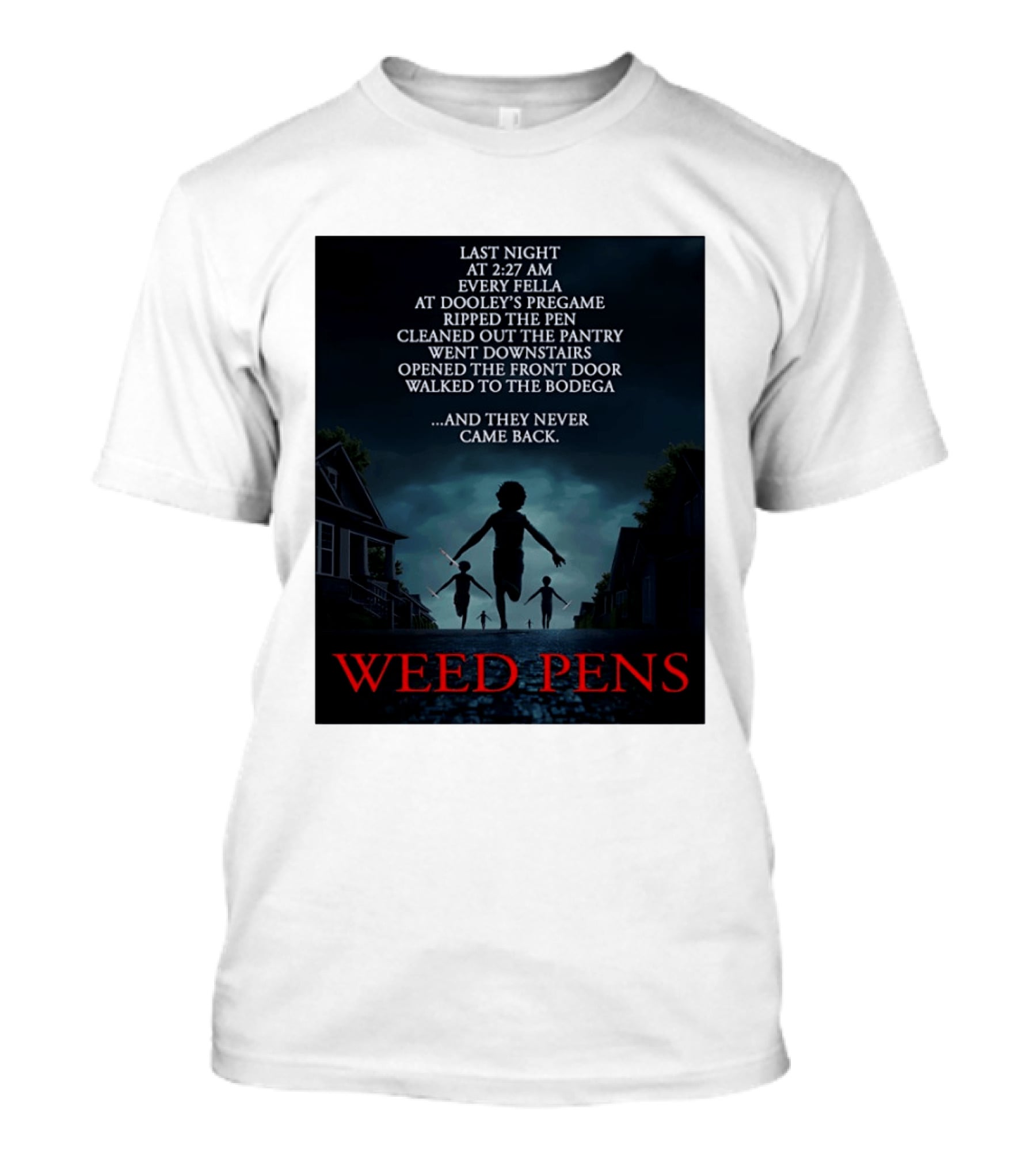 Weed Pens Last Night 2:27 AM Every Fella Dooley's Pregame Adventure Never Came Back T-Shirt
