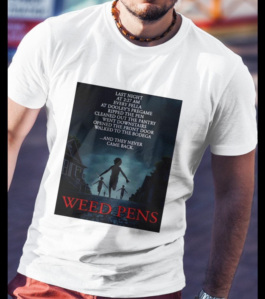 Weed Pens Last Night 2:27 AM Every Fella Dooley's Pregame Adventure Never Came Back T-Shirt