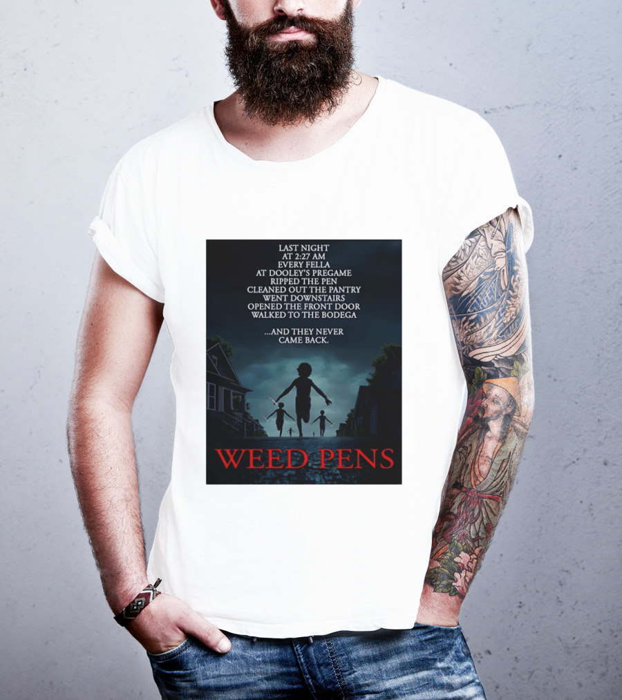 Weed Pens Last Night 2:27 AM Every Fella Dooley's Pregame Adventure Never Came Back T-Shirt