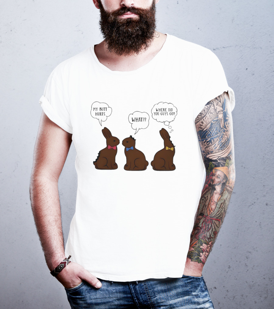 My Butt Hurts What Where Did You Guys Go Chocolate Bunny T-Shirt