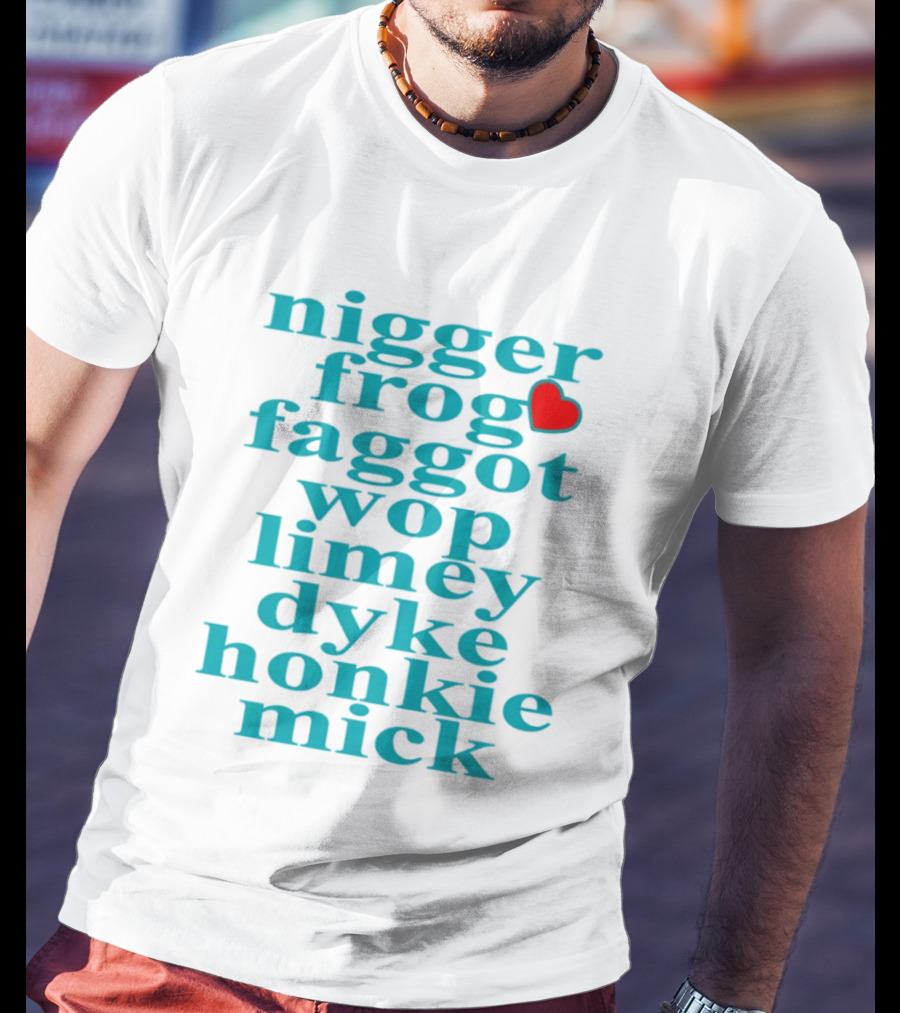 Nigge Frog Faggo Wop Limey Dyke Honkie Mick T-Shirt