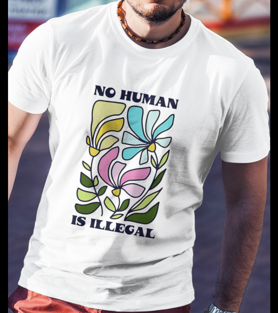 No Human Is Illegal Colorful Flowers Positive Message T-Shirt