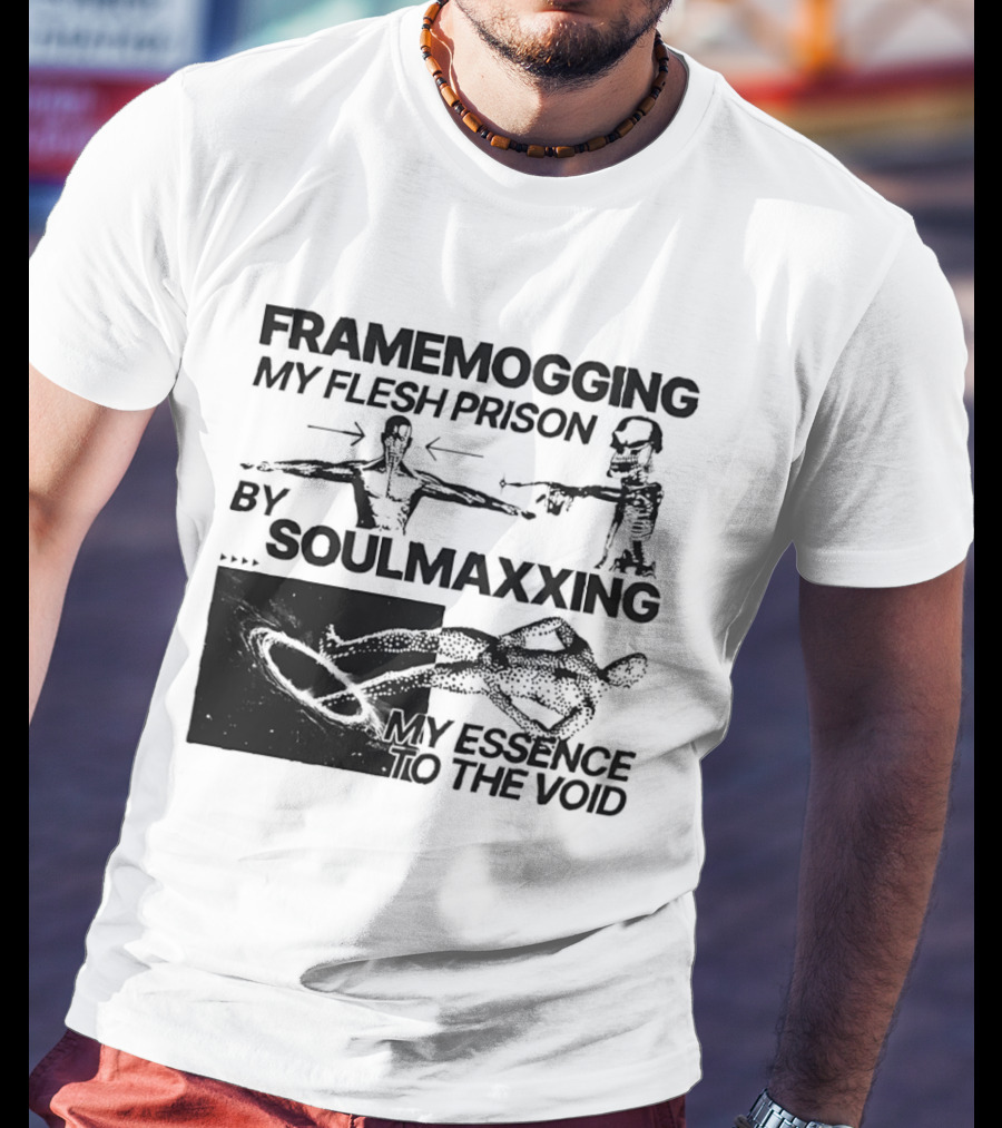 Framemogging My Flesh Prison By Soulmaxxing Essence To The Void T-Shirt