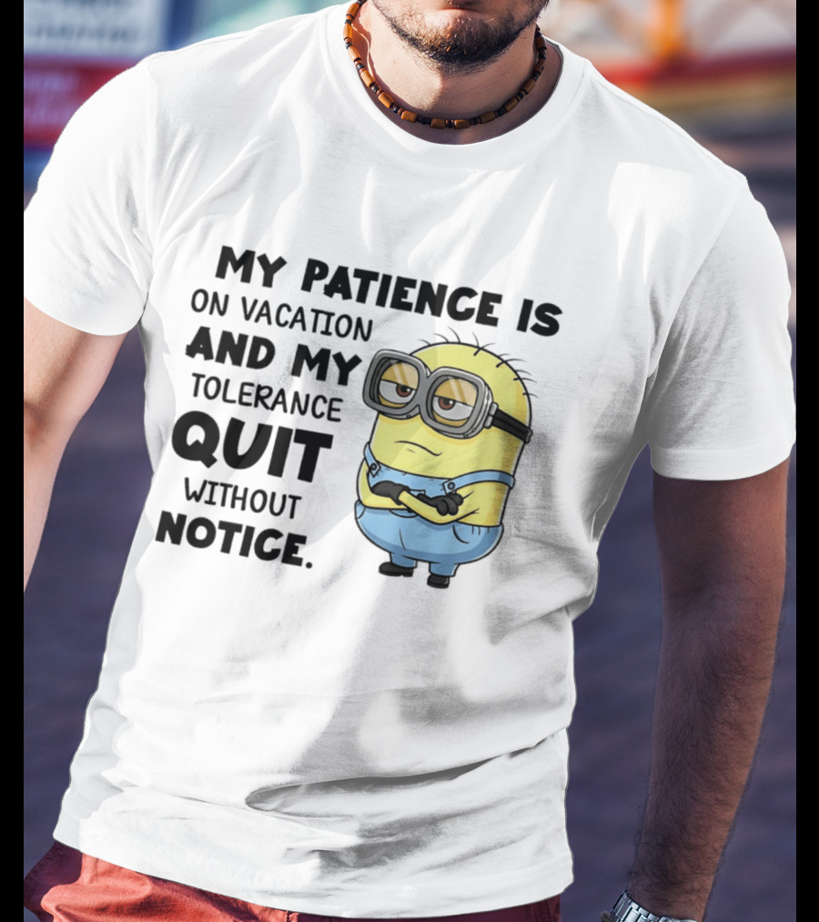Minion My Patience Is On Vacation And My Tolerance Quit Without Notice T-Shirt