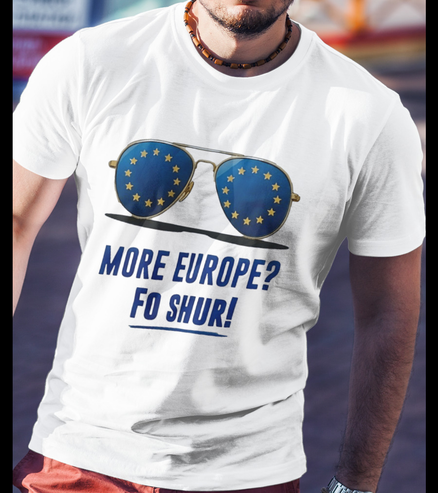 More Europe Fo Shur European Union Sunglasses T-Shirt
