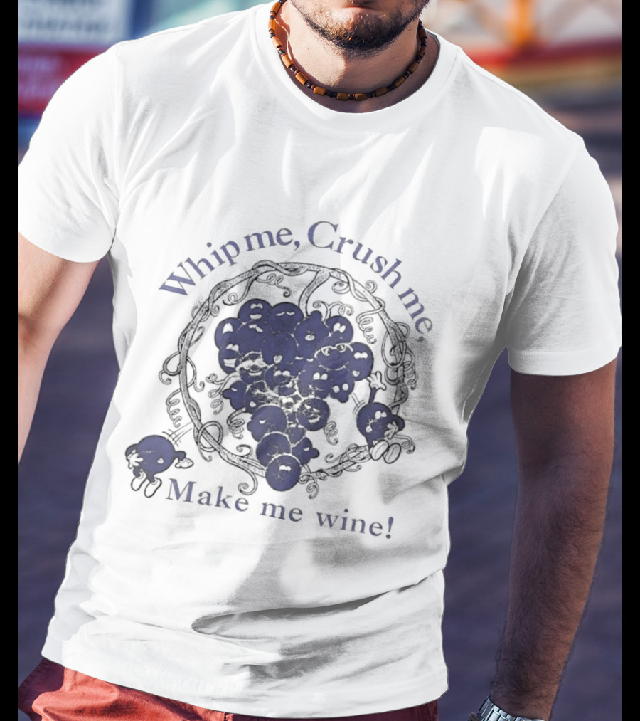 Whip Me Crush Me Make Me Wine Grapes Vine Wine Making T-Shirt