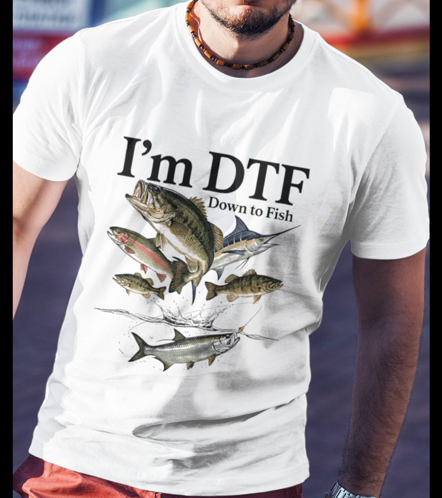 I'm DTF Down To Fish Fishing Enthusiast Humor Bass Marlin Trout T-Shirt