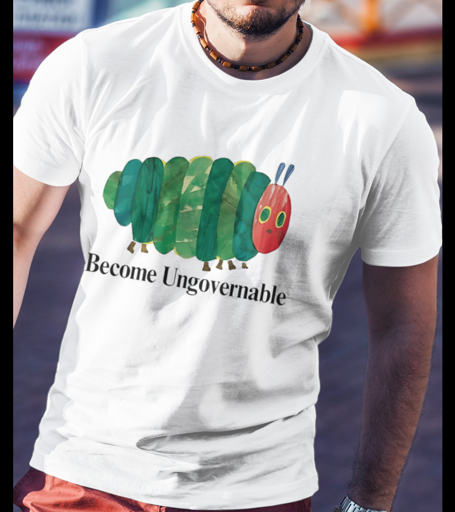 The Very Hungry Caterpillar Become Ungovernable T-Shirt