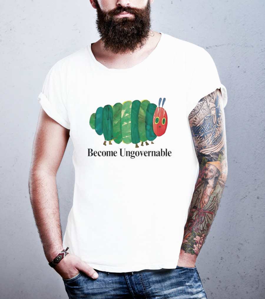 The Very Hungry Caterpillar Become Ungovernable T-Shirt