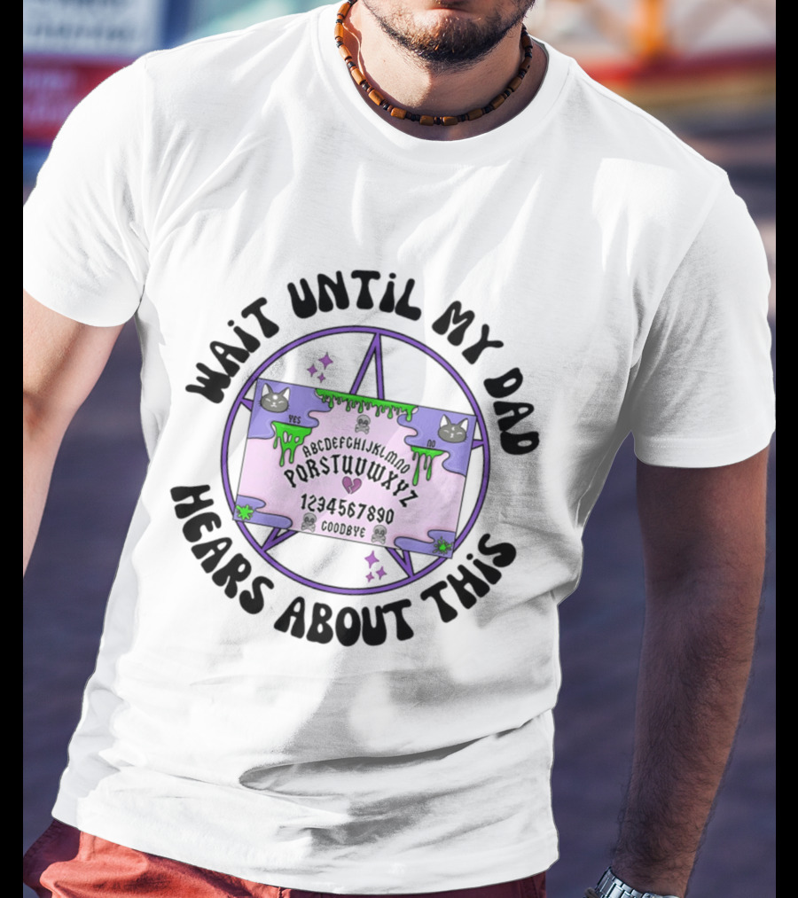 Wait Until My Dad Hears About This Ouija Board Cats Pentagram T-Shirt