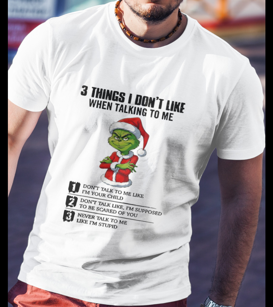 Grinch Santa Hat 3 Things I Don't Like When Talking To Me Don't Talk To Me Like I'm Your Child Merry Christmas T-Shirt