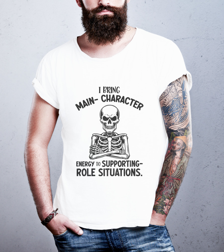 I Bring Main Character Energy To Supporting Role Situations Skeleton T-Shirt