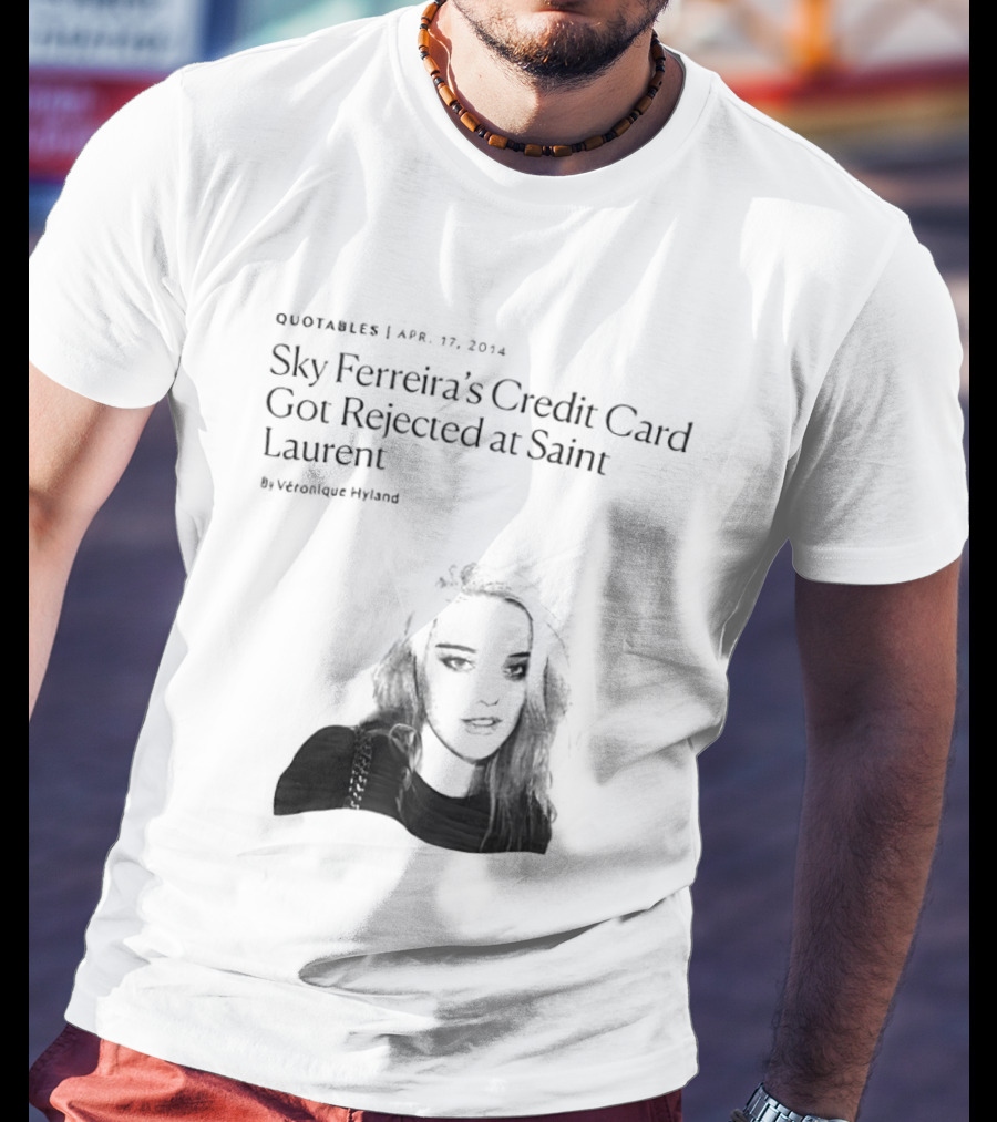 Véronique Hyland Sky Ferreira's Credit Card Got Rejected At Saint Laurent Unisex Fashion T-Shirt