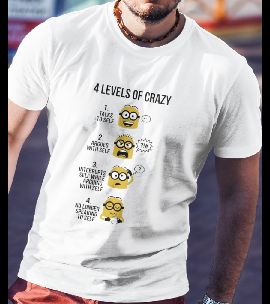 Minion 4 Levels Of Crazy Talks To Self Argues With Self Interrupts No Longer Speaking T-Shirt
