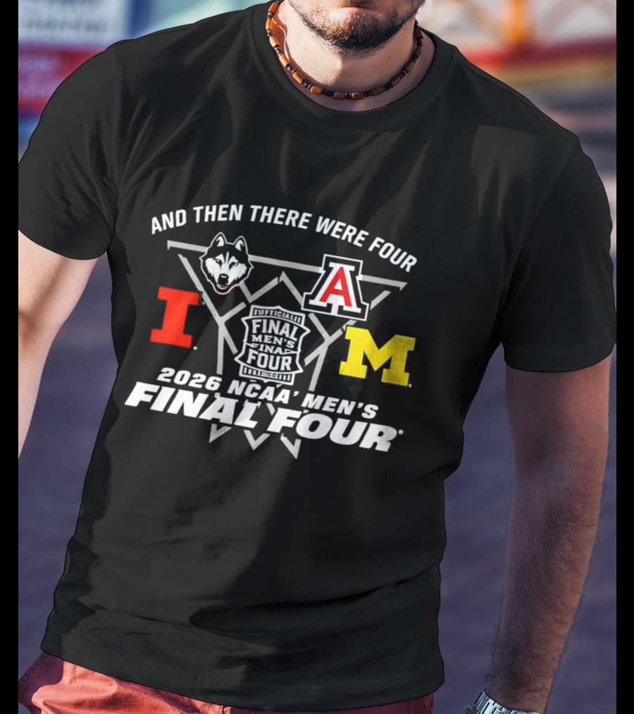 And Then There Were Four 2026 NCAA Men's Final Four Indianapolis UConn Arizona Illinois Michigan T-Shirt