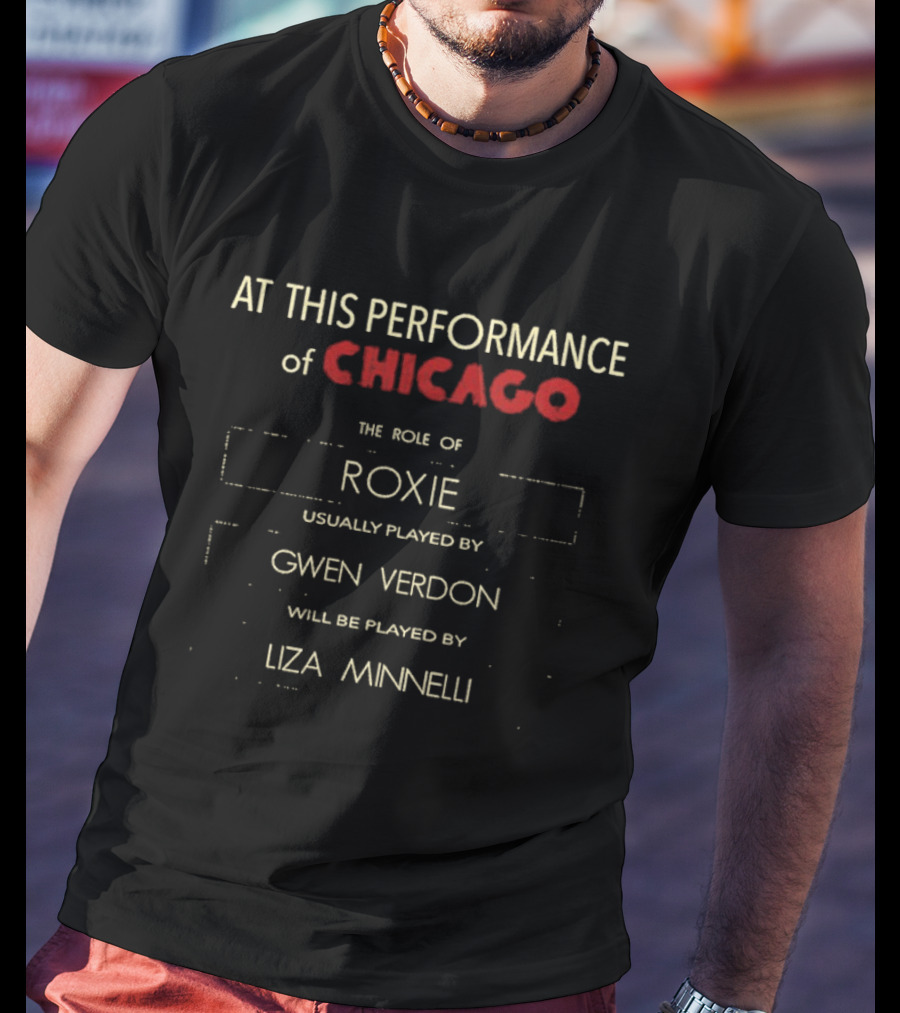 At This Performance Of Chicago The Role Of Roxie Usually Played By Gwen Verdon Will Be Played By Liza Minnelli T-Shirt