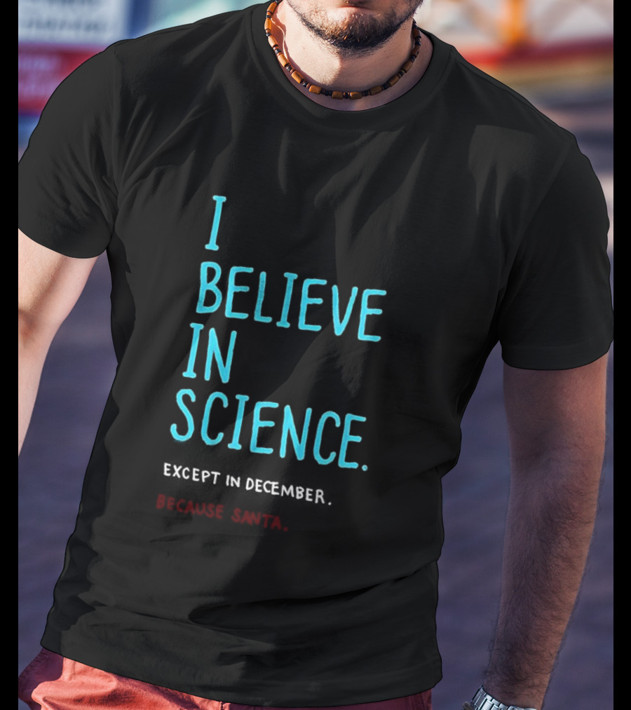 I Believe In Science Except In December Because Santa Letter T-Shirt