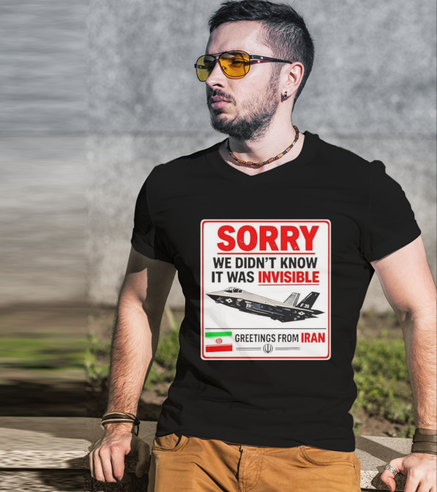 Sorry We Didn't Know It Was Invisible F 35 Fighter Jet Greetings From Iran T-Shirt