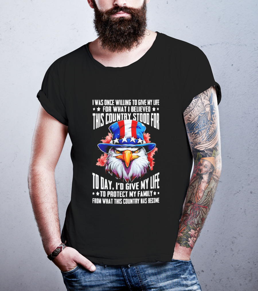 Eagle I Was Once Willing To Give My Life For What I Believed This Country Stood For Today T-Shirt