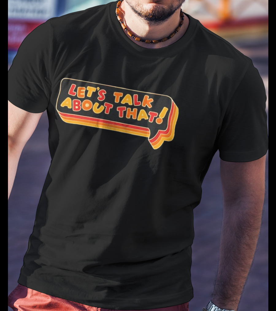 Let's Talk About That Speech Bubble T-Shirt