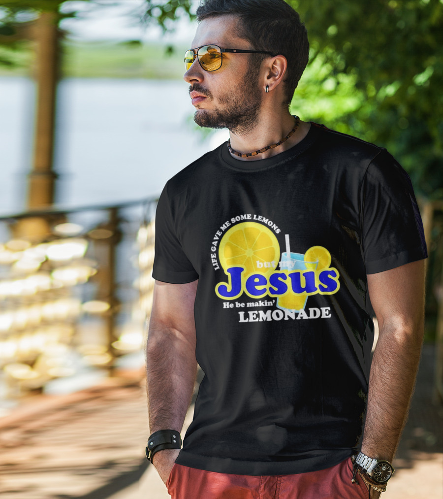 Life Gave Me Some Lemons But My Jesus He Be Makin' Lemonade T-Shirt