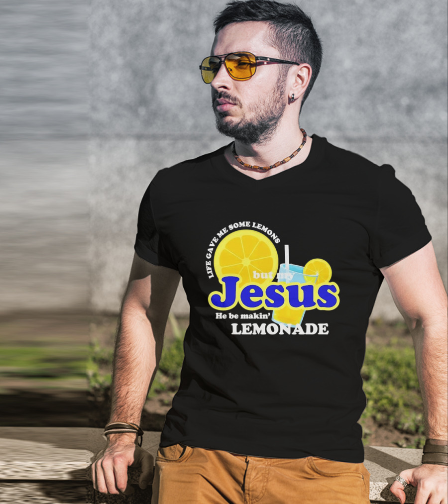 Life Gave Me Some Lemons But My Jesus He Be Makin' Lemonade T-Shirt