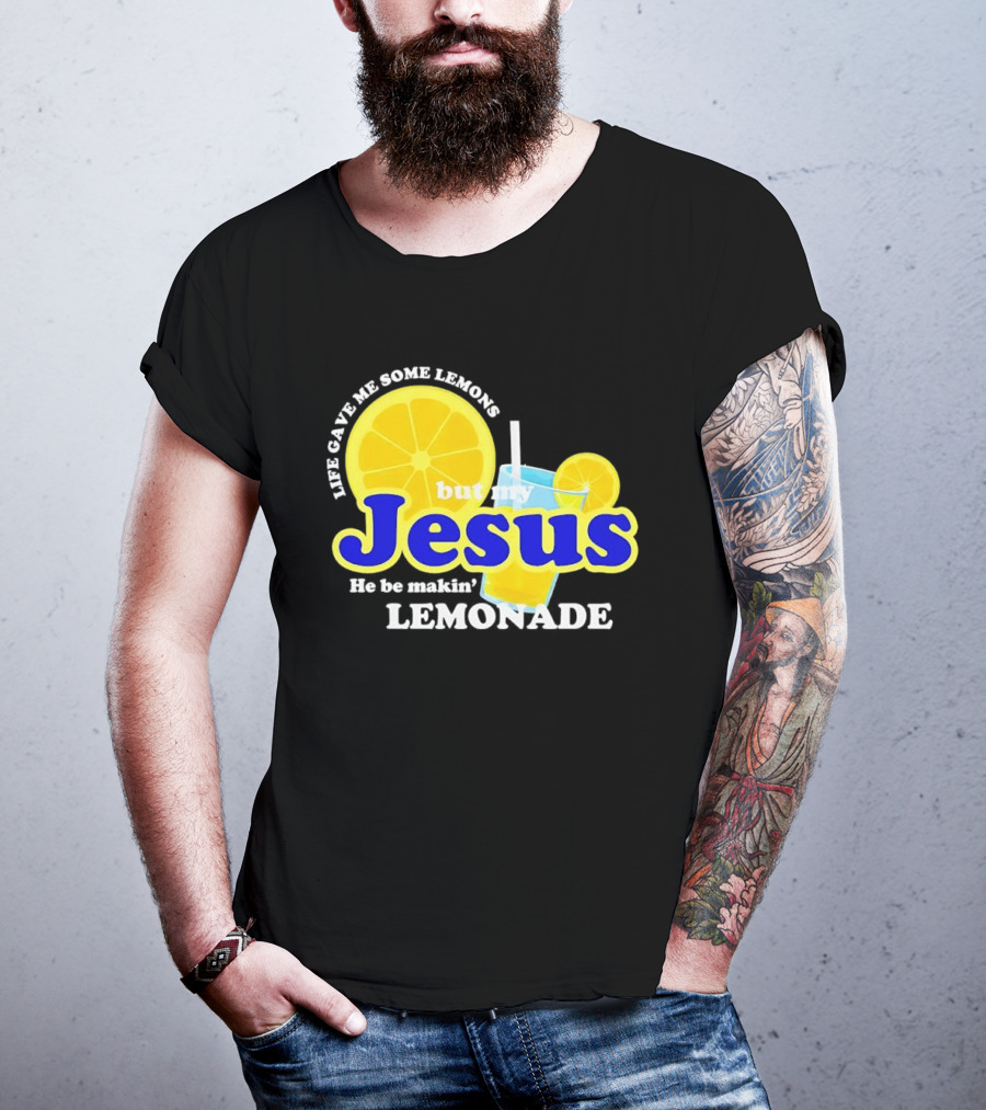 Life Gave Me Some Lemons But My Jesus He Be Makin' Lemonade T-Shirt