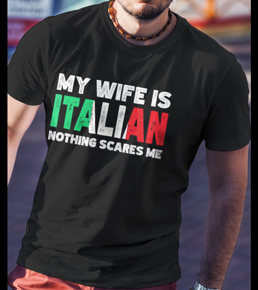 My Wife Is Italian Nothing Scares Me Tricolore T-Shirt