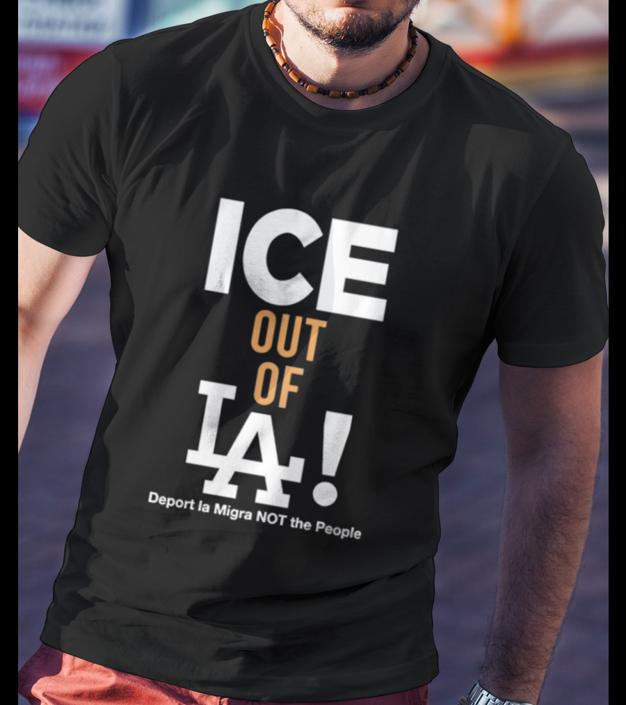 Los Angeles Dodgers ICE Out Of LA Deport La Migra NOT The People T-Shirt