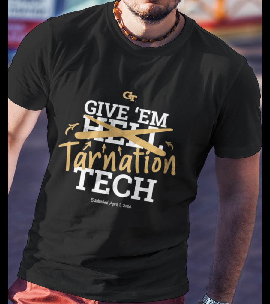 Georgia Tech Give 'Em Tarnation Tech Established April 1 2023 T-Shirt