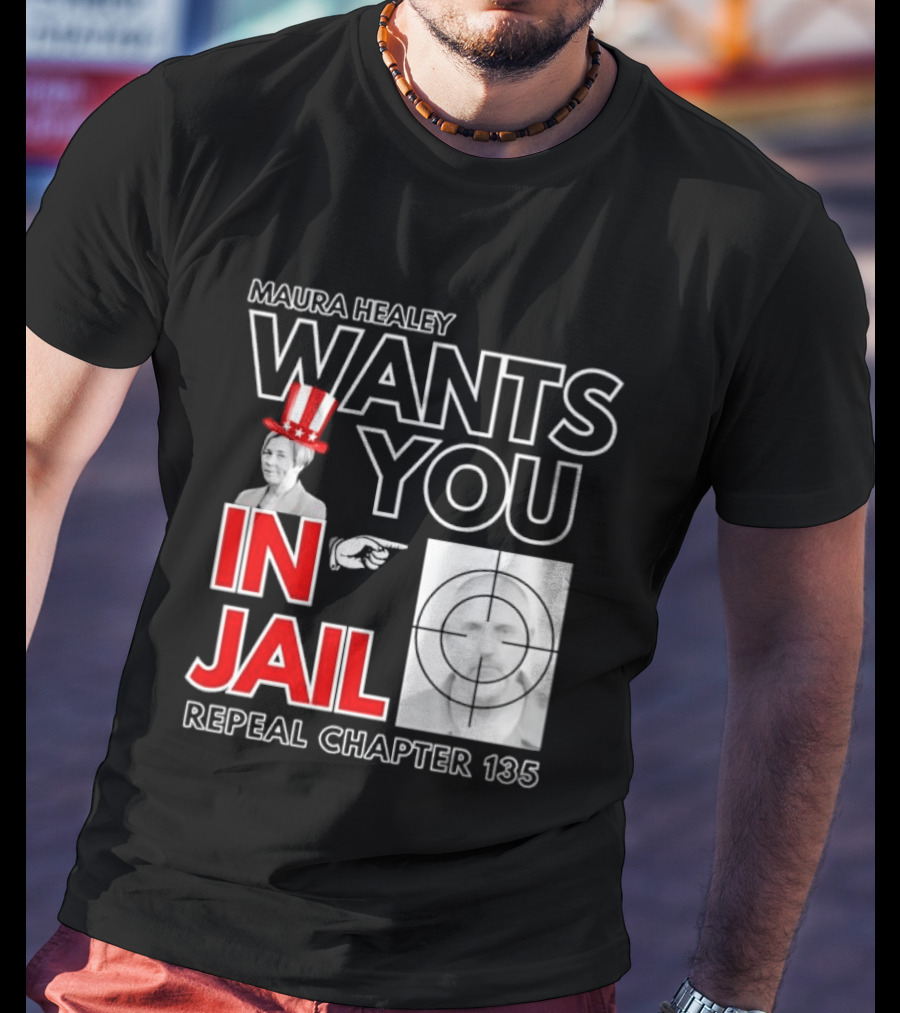 Maura Healey Wants You In Jail Repeal Chapter 135 Patriotic Uncle Sam T-Shirt