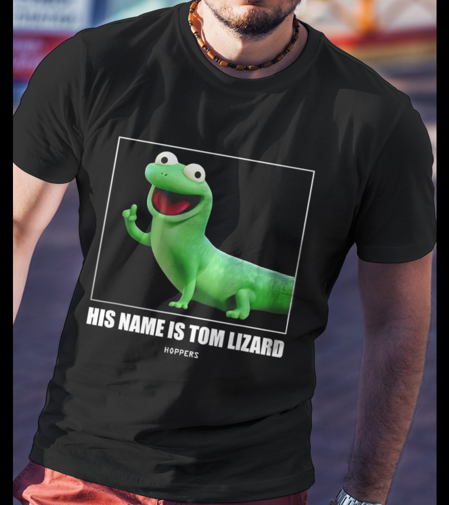 Tom Lizard Hoppers Movie His Name Is Tom T-Shirt