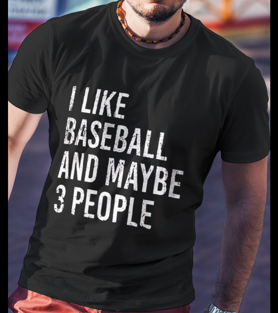 I Like Baseball And Maybe 3 People Sports Humor T-Shirt