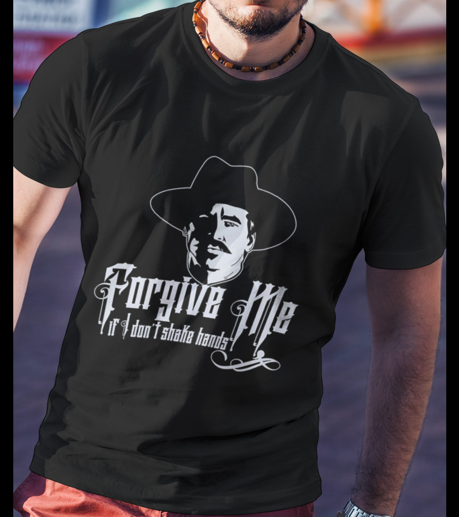 Forgive Me If I Don't Shake Hands Doc Holliday Tombstone T-Shirt