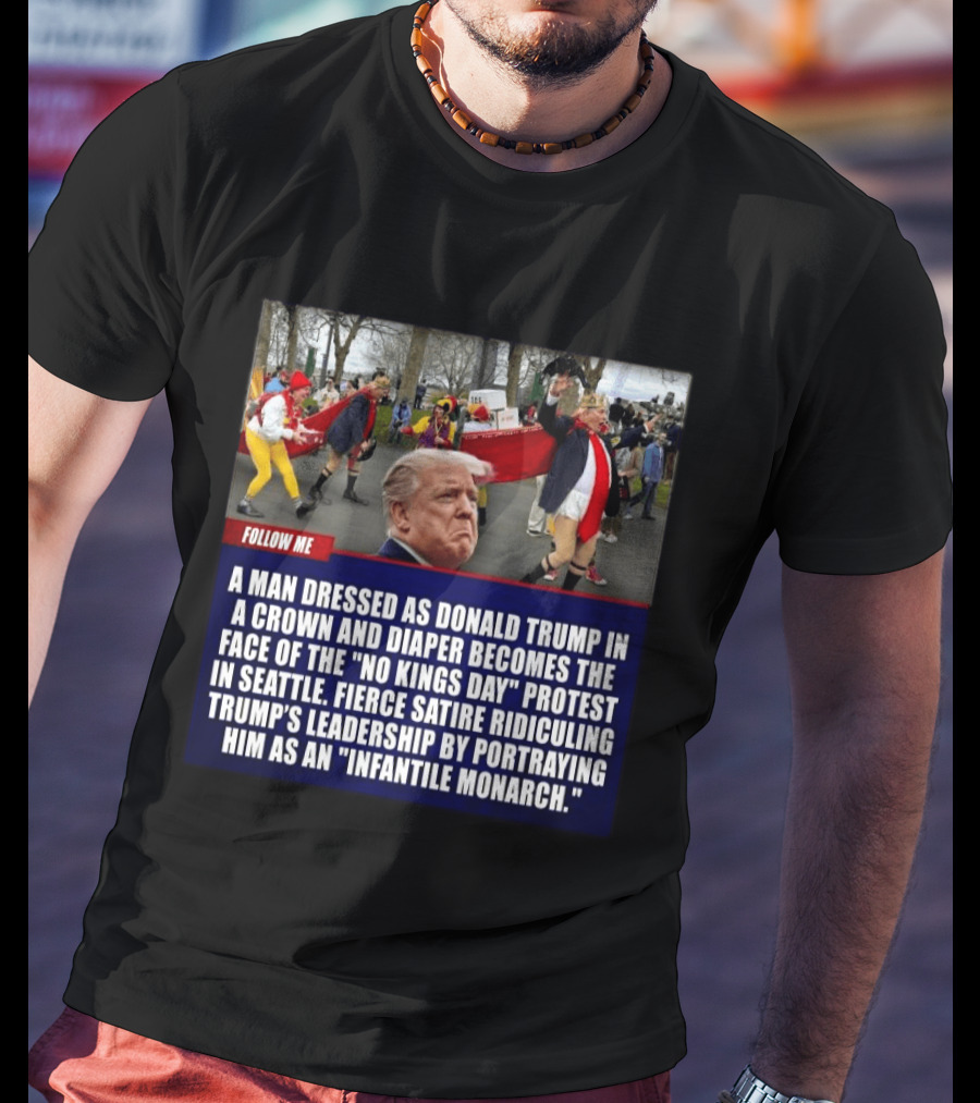 Fierce Satire Ridiculing Trump's Leadership As "Infantile Monarch" On No Kings Day Protest In Seattle T-Shirt
