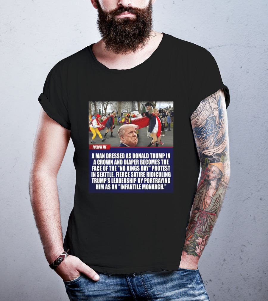 Fierce Satire Ridiculing Trump's Leadership As "Infantile Monarch" On No Kings Day Protest In Seattle T-Shirt